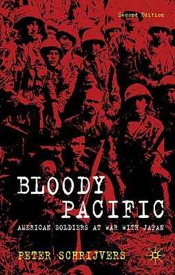 Bloody Pacific: American Soldiers at War with Japan by P. Schrijvers