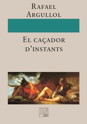 El CAçador D'Instants by Rafael Argullol