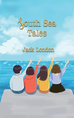 South Sea Tales by Jack London