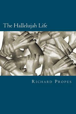 The Hallelujah Life by Richard D. Propes