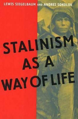 Stalinism as a Way of Life: A Narrative in Documents by Lewis H. Siegelbaum