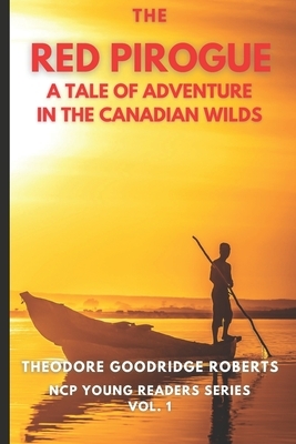 The Red Pirogue: A Tale of Adventure in the Canadian Wilds by Theodore Goodridge Roberts