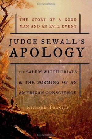 Judge Sewall's Apology: The Salem Witch Trials and the Forming of an American Conscience by Richard Francis