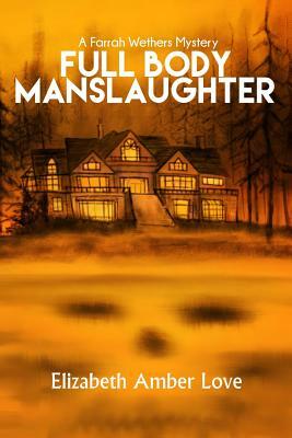 Full Body Manslaughter: A Farrah Wethers Mystery (Book 2) by Elizabeth-Amber Love