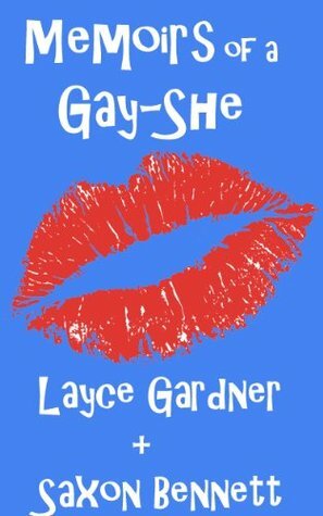 Memoirs of a Gay-She: The Best Blogs of Layce and Saxon, Volume I by Layce Gardner, Saxon Bennett