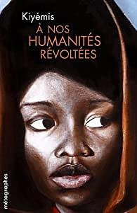 À nos humanités révoltées by Kiyémis