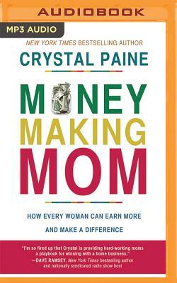 Money-Making Mom: How Every Woman Can Earn More and Make a Difference by Crystal Paine