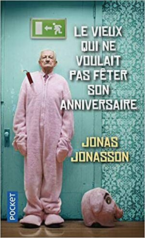 Le vieux qui ne voulait pas fêter son anniversaire by Jonas Jonasson