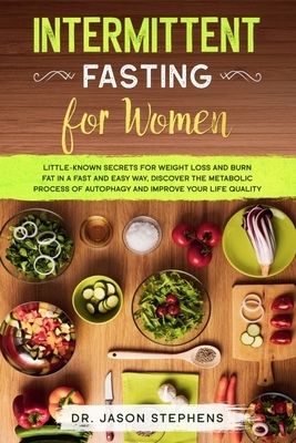 Intermittent Fasting for Women: Little-Known Secrets for Weight Loss and Burn Fat in a Fast and Easy Way, Discover the Metabolic Process of Autophagy by Jason Stephens