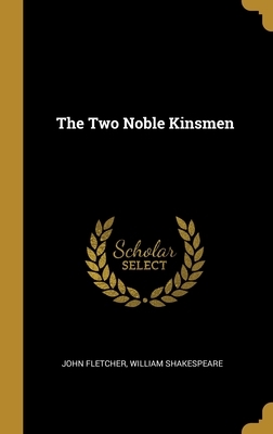 The Two Noble Kinsmen by John Fletcher, William Shakespeare