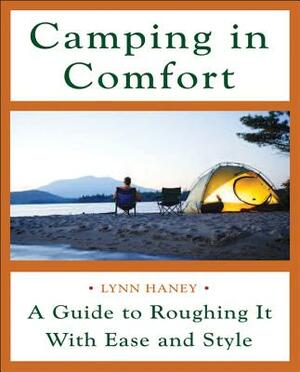 Camping in Comfort: A Guide to Roughing It with Ease and Style by Lynn Haney