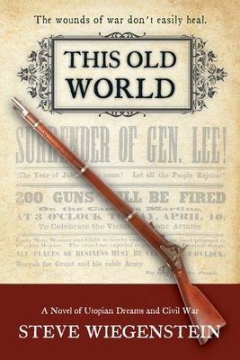 This Old World: A Novel of Utopian Dreams and Civil War by Steve Wiegenstein