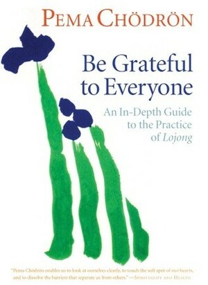 Be Grateful to Everyone: An In-depth Guide to the Practice of Lojong (7 CDs) by Pema Chödrön