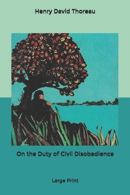 On the Duty of Civil Disobedience: Large Print by Henry David Thoreau