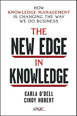 The New Edge in Knowledge: How Knowledge Management Is Changing the Way We Do Business by Cindy Hubert, Carla O'Dell