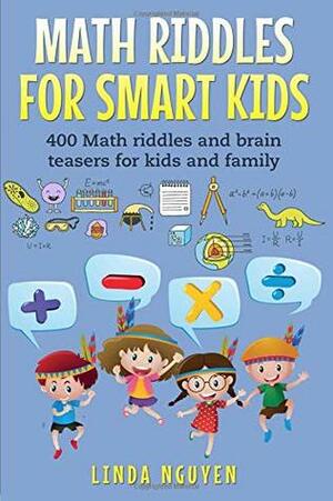 Math Riddles For Smart Kids: 400 Math riddles and brain teasers for kids and family by Linda Nguyen