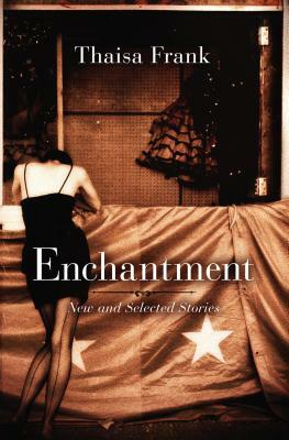 Enchantment: New and Selected Stories by Thaisa Frank