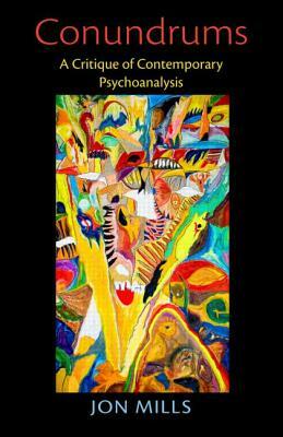 Conundrums: A Critique of Contemporary Psychoanalysis by Jon Mills