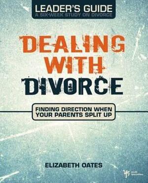 Dealing with Divorce Leader's Guide by Elizabeth Oates
