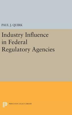 Industry Influence in Federal Regulatory Agencies by Paul J. Quirk