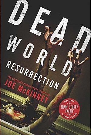 Dead World Resurrection: The Collected Zombie Short Stories of Joe McKinney by Joe McKinney, Joe McKinney