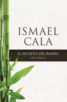 Secreto del Bambú: Una Fábula by Ismael Cala