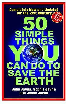 50 Simple Things You Can Do to Save the Earth: All New! Updated for the 21st Century by Sophie Javna, Earth Works Group, Earth Works Group, Jesse Javna