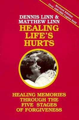 Healing Life's Hurts: Healing Memories Through the Five Stages of Forgiveness by Dennis Linn, Matthew Linn