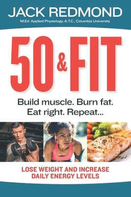 50 & Fit: Build muscle. Burn fat. Eat right. Repeat... by Jack Redmond