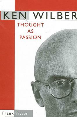 Ken Wilber: Thought as Passion by Frank Visser