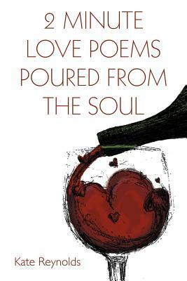 2 Minute Love Poems Poured from the Soul by Kate Reynolds