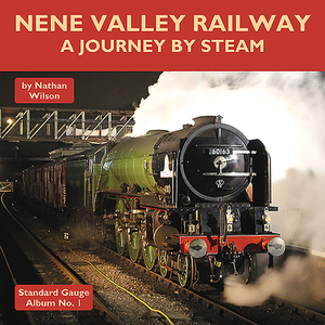 Nene Valley Railway - A Journey by Steam by Nathan Wilson