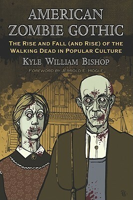 American Zombie Gothic: The Rise and Fall (and Rise) of the Walking Dead in Popular Culture by Kyle William Bishop