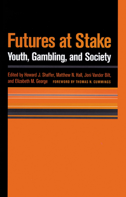 Futures at Stake: Youth, Gambling, and Society by Joni Vander Bilt, Matthew N. Hall, Howard J. Shaffer