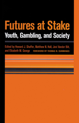 Futures at Stake: Youth, Gambling, and Society by Howard J. Shaffer, Matthew N. Hall, Joni Vander Bilt