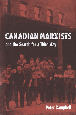 Canadian Marxists and the Search for a Third Way by Peter Campbell