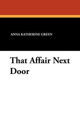 That Affair Next Door by Anna Katharine Green