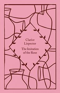The Imitation of the Rose by Clarice Lispector