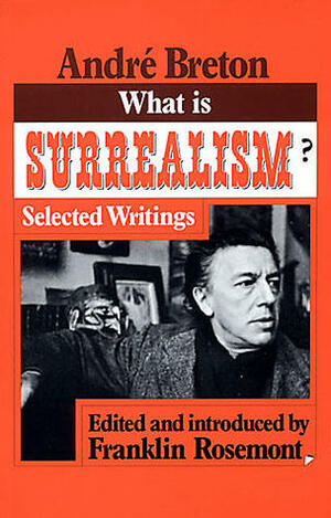 What Is Surrealism?: Selected Writings by André Breton, Franklin Rosemont