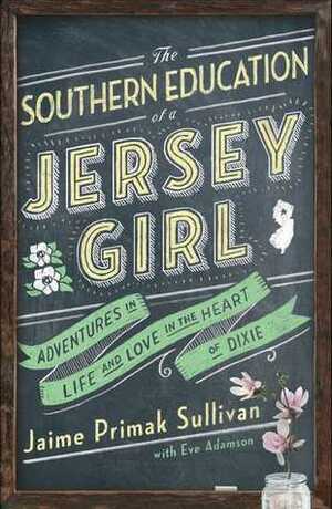 The Southern Education of a Jersey Girl: Adventures in Life and Love in the Heart of Dixie by Jaime Primak Sullivan, Eve Adamson