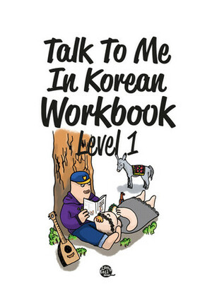 Talk To Me In Korean Workbook Level 1 by TalkToMeInKorean, Sungwon Jang, Yoona Sun, Kyunghwa Sun, Jeongsoon Kim, Stephanie Morris