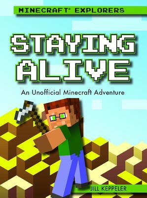 Staying Alive: An Unofficial Minecraft(r) Adventure by Jill Keppeler
