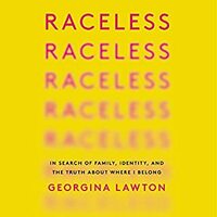 Raceless: In Search of Family, Identity, and the Truth About Where I Belong by Georgina Lawton