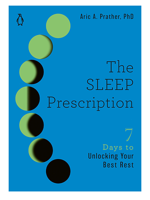 The Sleep Prescription: Seven Days to Unlocking Your Best Rest by Aric Prather