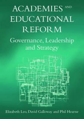 Academies and Educational Reform: Governance, Leadership and Strategy by Phil Hearne, Elizabeth Leo, David Galloway