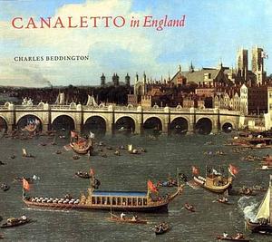 Canaletto in England: A Venetian Artist Abroad, 1746-1755 by Charles Beddington