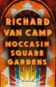 Moccasin Square Gardens: Short Stories by Richard Van Camp