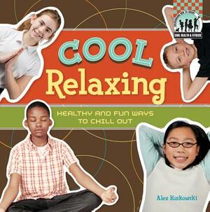 Cool Relaxing: Healthy & Fun Ways to Chill Out by Alex Kuskowski