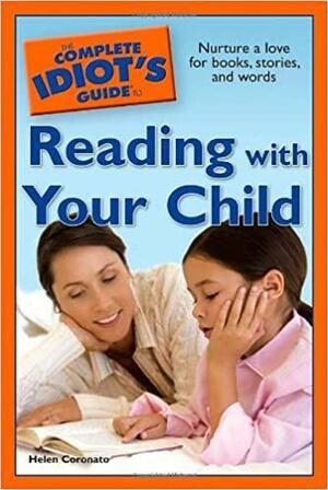 The Complete Idiot's Guide to Reading with Your Child by Helen Coronato