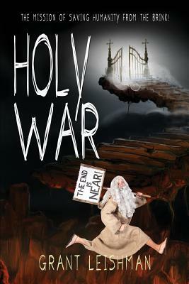 Holy War (The Battle For Souls): The Mission of Saving Humanity From the Brink by Grant Leishman